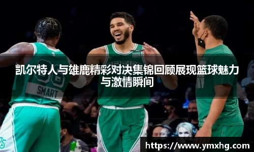 凯尔特人与雄鹿精彩对决集锦回顾展现篮球魅力与激情瞬间