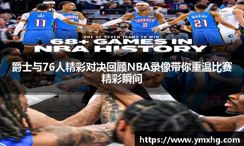 爵士与76人精彩对决回顾NBA录像带你重温比赛精彩瞬间